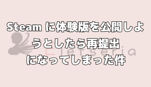 Steamに体験版を公開しようとしたら再提出になってしまった件